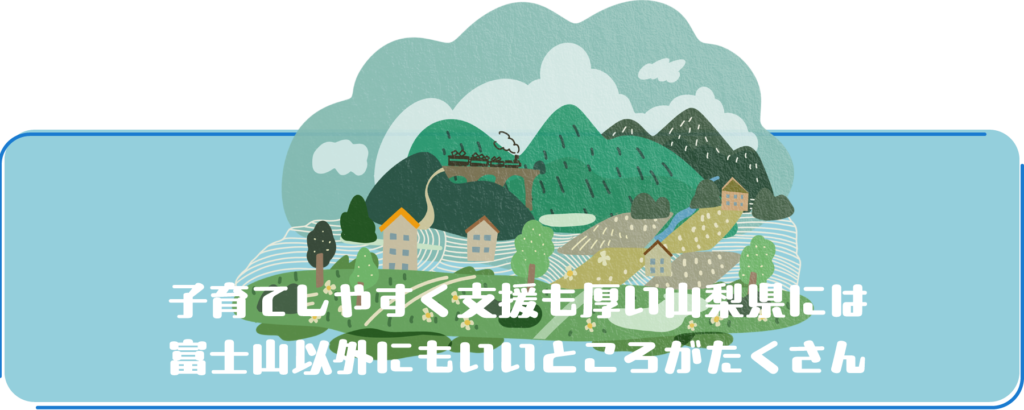 子育てもしやすく支援も厚い山梨県には富士山以外にもいいところがたくさん。